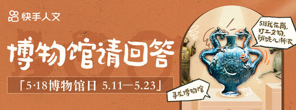 博物館請回答！國際博物館日在快手看文物、逛古跡、秀收藏(圖1)